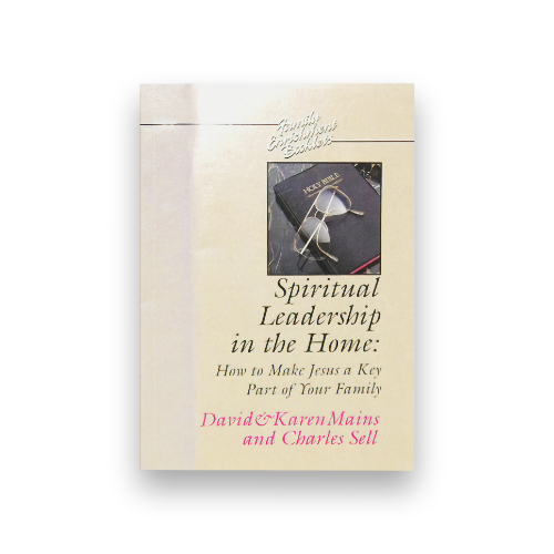 Spiritual Leadership in the Home: How to Make Jesus a Key Part of Your Family, by authors Karen Mains, David Mains, and Charles Sell.